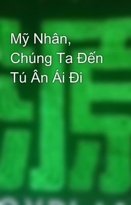 Mỹ Nhân, Chúng Ta Đến Tú Ân Ái Đi