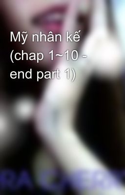 Mỹ nhân kế (chap 1~10 - end part 1)