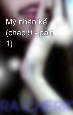 Mỹ nhân kế (chap 9 - part 1)