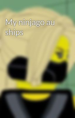 My ninjago au ships