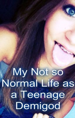 My Not So Normal Life as A Teenage Demigod