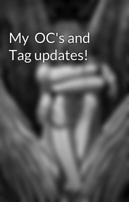 My  OC's and Tag updates!