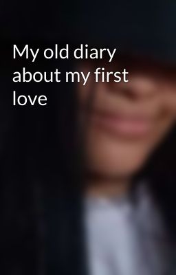 My old diary about my first love