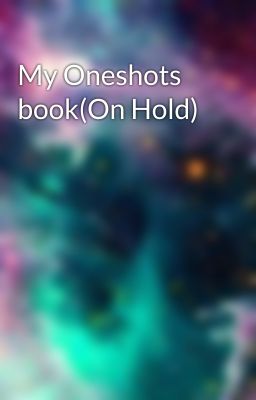 My Oneshots book(On Hold)