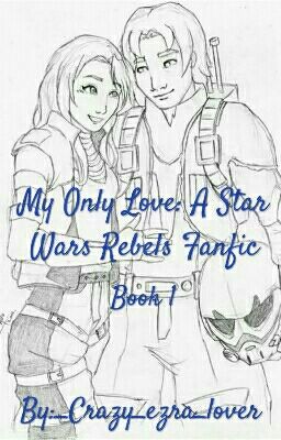 My Only Love: A Star Wars Rebels Fanfic