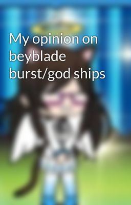 My opinion on beyblade burst/god ships