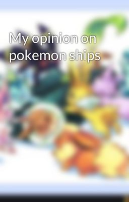 My opinion on pokemon ships