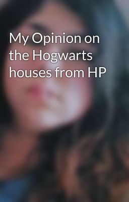 My Opinion on the Hogwarts houses from HP