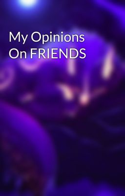 My Opinions On FRIENDS