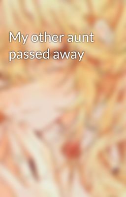 My other aunt passed away