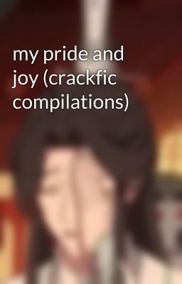 my pride and joy (crackfic compilations)