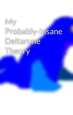 My Probably-Insane Deltarune Theory