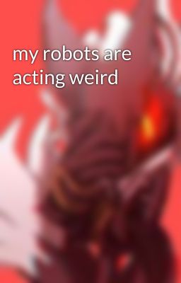 my robots are acting weird