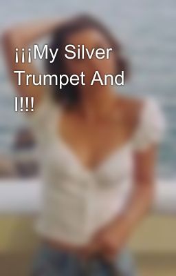 ¡¡¡My Silver Trumpet And I!!!