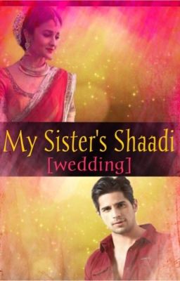 My Sister's Shaadi! (Wedding) {#Wattys2016}