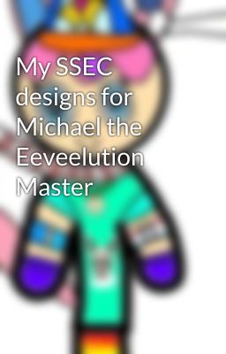 My SSEC designs for Michael the Eeveelution Master