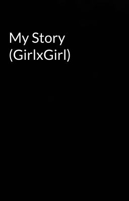 My Story (GirlxGirl)