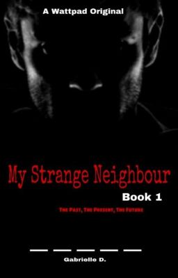 My Strange Neighbour - Book 1: The Past, The Present, The Future [✔]