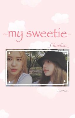 ~my sweetie~ | chaelisa |