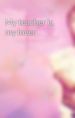 My teacher is my lover