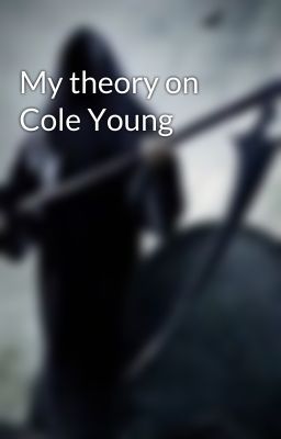 My theory on Cole Young