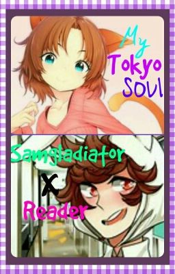 My Tokyo Soul (SamGladiator x Reader)