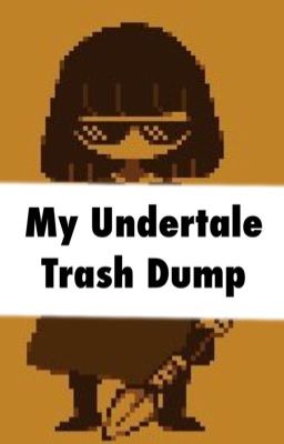 My Undertale Trash Dump