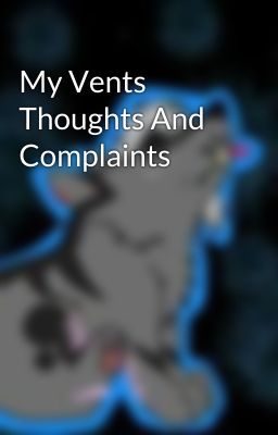 My Vents Thoughts And Complaints