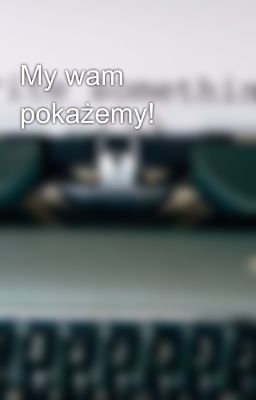 My wam pokażemy!