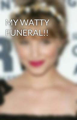 MY WATTY FUNERAL!!