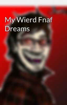 My Wierd Fnaf Dreams