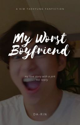 My Worst Boyfriend [ KTH ] ✔