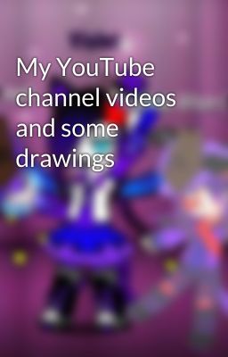 My YouTube channel videos and some drawings