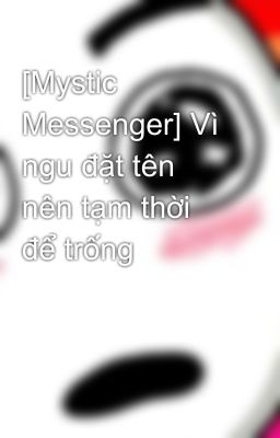 [Mystic Messenger] Vì ngu đặt tên nên tạm thời để trống