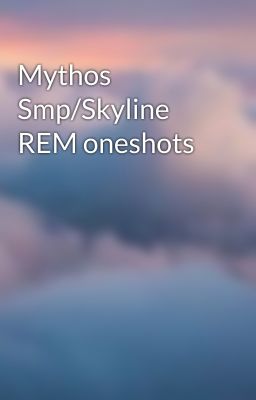 Mythos Smp/Skyline REM oneshots