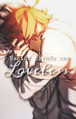 Nacida Siendo Una Loveless [TPN. Noremma]