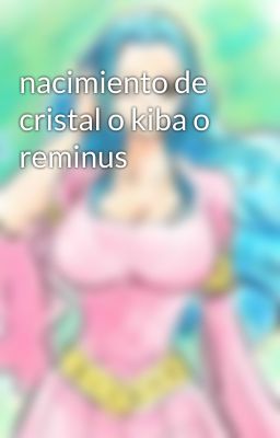 nacimiento de cristal o kiba o reminus 