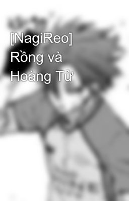 [NagiReo] Rồng và Hoàng Tử