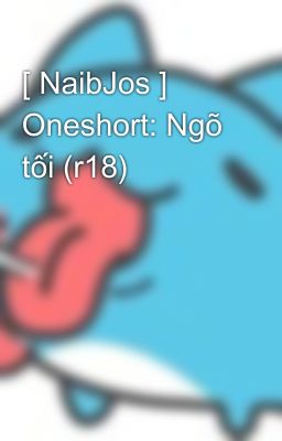 [ NaibJos ]  Oneshort: Ngõ tối (r18)