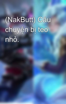 (NakButt) Câu chuyện bị teo nhỏ.