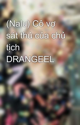 (Nalu) Cô vợ sát thủ của chủ tịch DRANGEEL