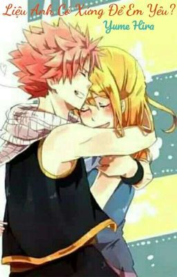 [Nalu fanfic] [Ngược] Liệu Anh Có Xứng Để Em Yêu?