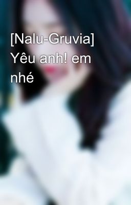 [Nalu-Gruvia] Yêu anh! em nhé