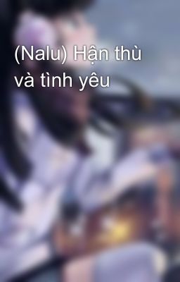 (Nalu) Hận thù và tình yêu