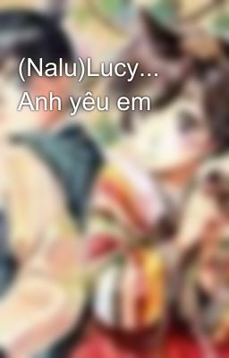 (Nalu)Lucy... Anh yêu em