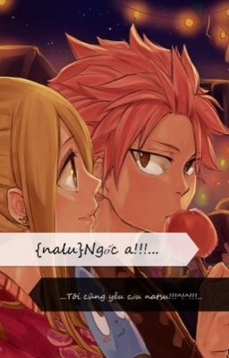 {nalu}Ngốc ạ!...Tôi Cũng Yêu Cậu Natsu! 