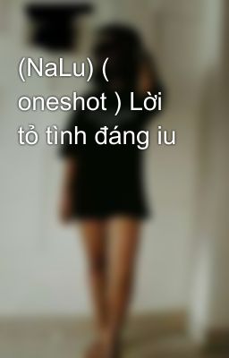 (NaLu) ( oneshot ) Lời tỏ tình đáng iu