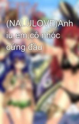 (NALULOVE) Anh yêu em, cô nhóc cứng đầu