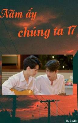 Năm ấy chúng ta 17 ( Oneshort) | Brightwin |