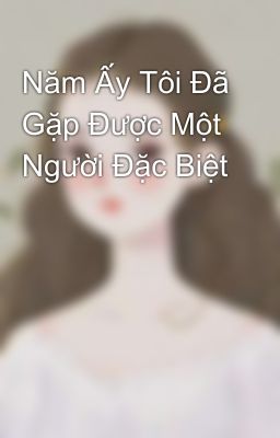 Năm Ấy Tôi Đã Gặp Được Một Người Đặc Biệt 